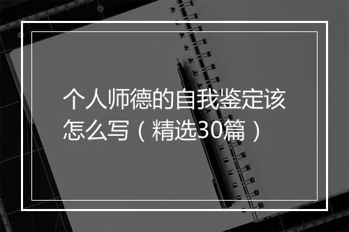 个人师德的自我鉴定该怎么写（精选30篇）