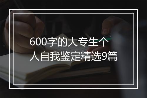 600字的大专生个人自我鉴定精选9篇