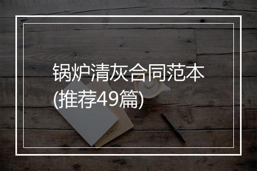 锅炉清灰合同范本(推荐49篇)