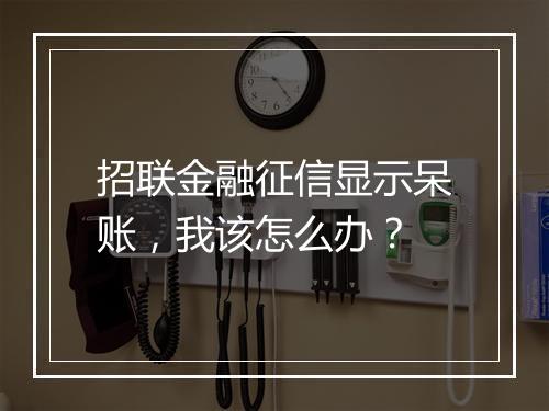 招联金融征信显示呆账，我该怎么办？