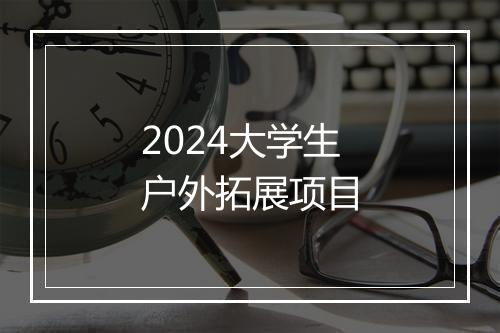 2024大学生户外拓展项目