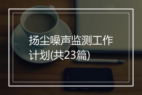 扬尘噪声监测工作计划(共23篇)