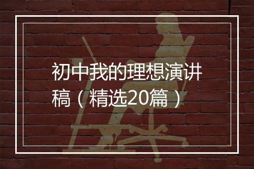 初中我的理想演讲稿（精选20篇）