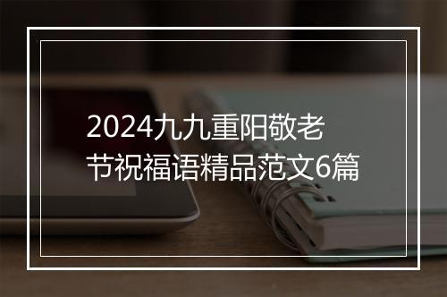 2024九九重阳敬老节祝福语精品范文6篇