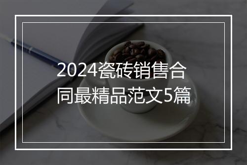 2024瓷砖销售合同最精品范文5篇