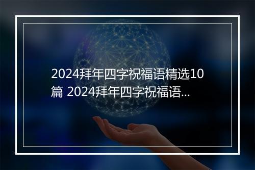 2024拜年四字祝福语精选10篇 2024拜年四字祝福语精选10篇