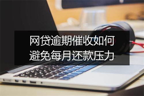 网贷逾期催收如何避免每月还款压力