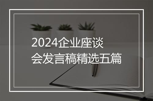 2024企业座谈会发言稿精选五篇