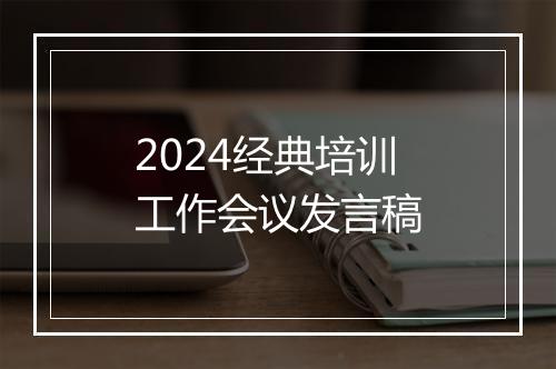 2024经典培训工作会议发言稿
