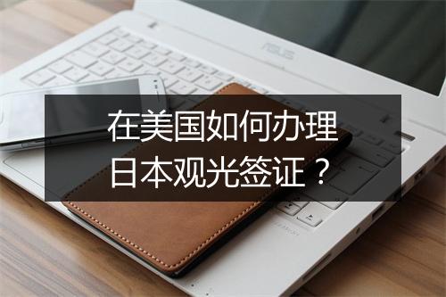 在美国如何办理日本观光签证？