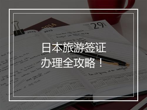 日本旅游签证办理全攻略！