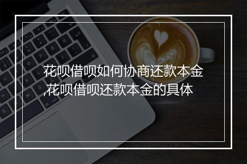 花呗借呗如何协商还款本金,花呗借呗还款本金的具体