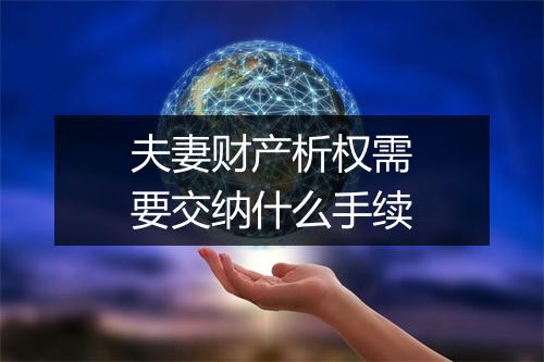 夫妻财产析权需要交纳什么手续