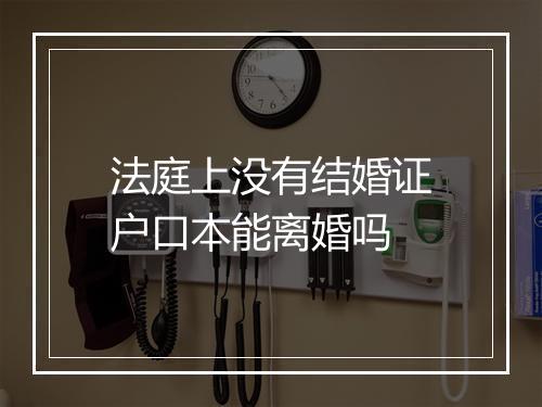 法庭上没有结婚证户口本能离婚吗