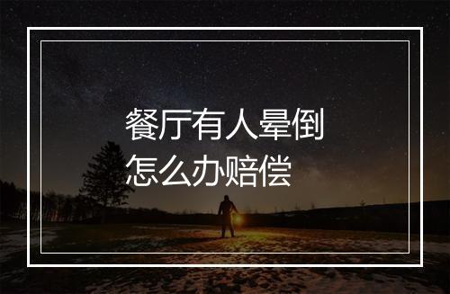 餐厅有人晕倒怎么办赔偿