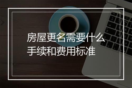 房屋更名需要什么手续和费用标准