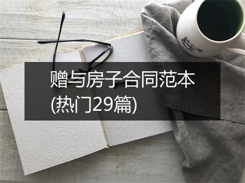 赠与房子合同范本(热门29篇)