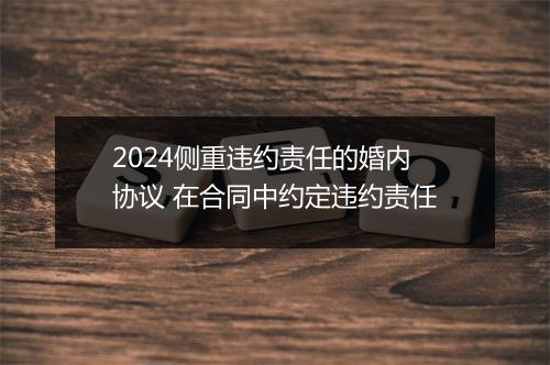 2024侧重违约责任的婚内协议 在合同中约定违约责任