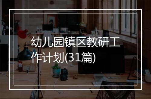 幼儿园镇区教研工作计划(31篇)