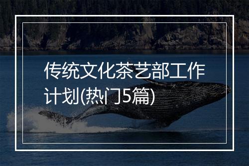 传统文化茶艺部工作计划(热门5篇)