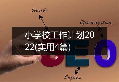 小学校工作计划2022(实用4篇)