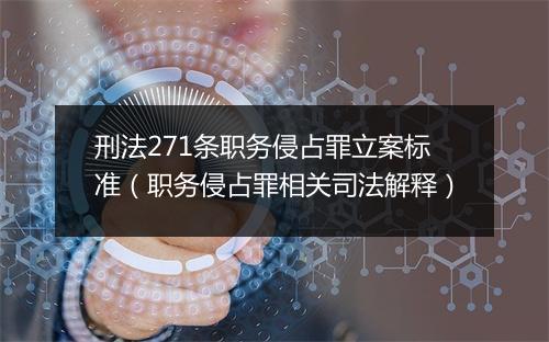 刑法271条职务侵占罪立案标准（职务侵占罪相关司法解释）