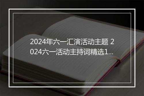 2024年六一汇演活动主题 2024六一活动主持词精选10篇