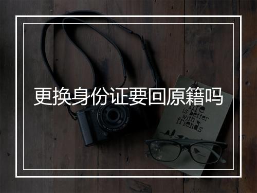 更换身份证要回原籍吗