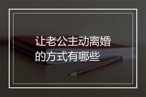 让老公主动离婚的方式有哪些