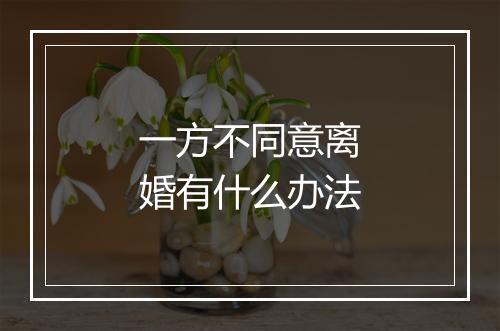 一方不同意离婚有什么办法