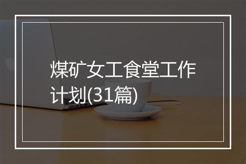 煤矿女工食堂工作计划(31篇)