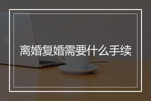 离婚复婚需要什么手续