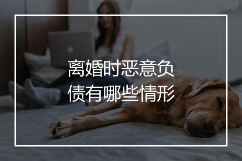离婚时恶意负债有哪些情形