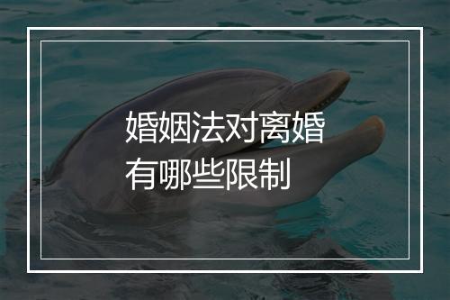 婚姻法对离婚有哪些限制