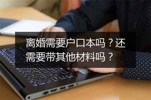 离婚需要户口本吗？还需要带其他材料吗？