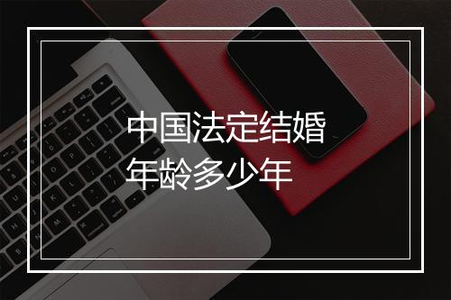 中国法定结婚年龄多少年