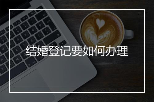 结婚登记要如何办理