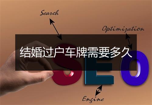 结婚过户车牌需要多久