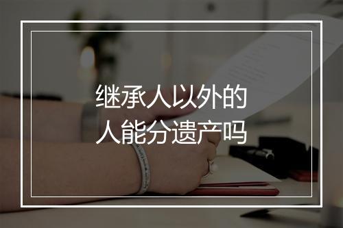 继承人以外的人能分遗产吗