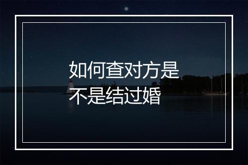如何查对方是不是结过婚