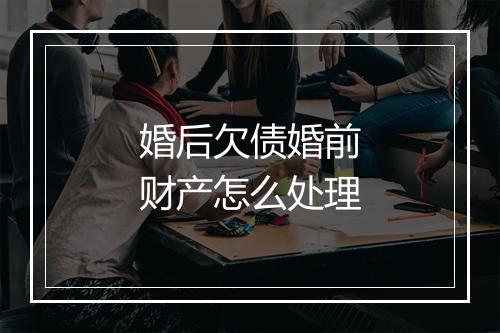 婚后欠债婚前财产怎么处理