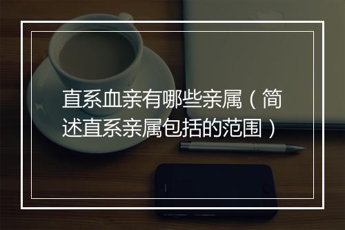 直系血亲有哪些亲属（简述直系亲属包括的范围）