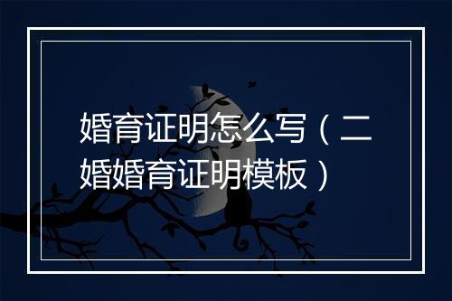 婚育证明怎么写（二婚婚育证明模板）
