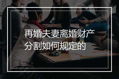 再婚夫妻离婚财产分割如何规定的