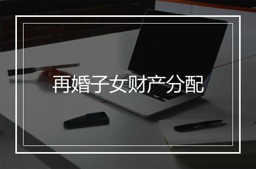 再婚子女财产分配
