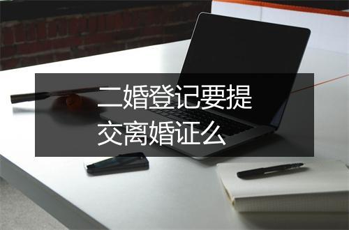 二婚登记要提交离婚证么