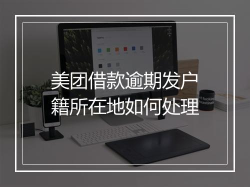 美团借款逾期发户籍所在地如何处理