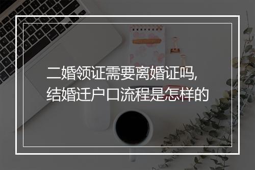 二婚领证需要离婚证吗,结婚迁户口流程是怎样的