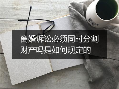 离婚诉讼必须同时分割财产吗是如何规定的