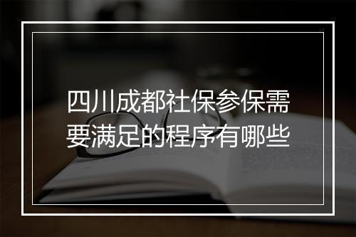 四川成都社保参保需要满足的程序有哪些